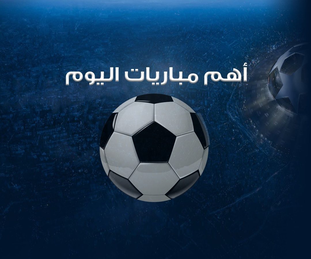 أجندا الرياضة /أبرز مباريات الجمعة2افريل2021 (التوقيت والقنوات الناقلة)